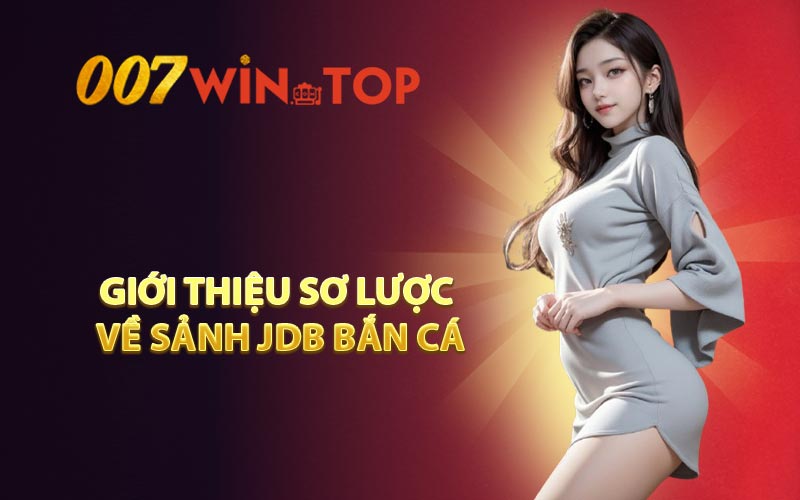 Giới Thiệu Sơ Lược Về Sảnh JDB Bắn Cá