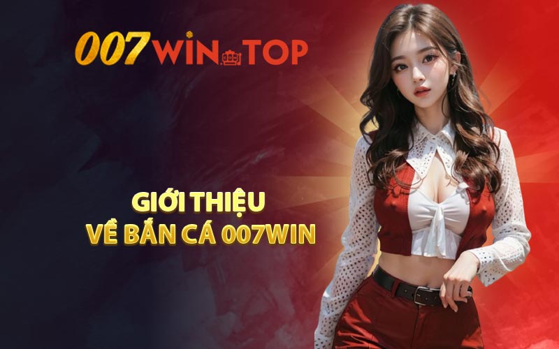 Giới thiệu về bắn cá 007WIN