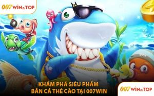 Khám Phá Siêu Phẩm Bắn Cá Thẻ Cào Tại 007WIN