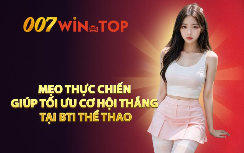 Mẹo Thực Chiến Giúp Tối Ưu Cơ Hội Thắng Tại BTI Thể Thao